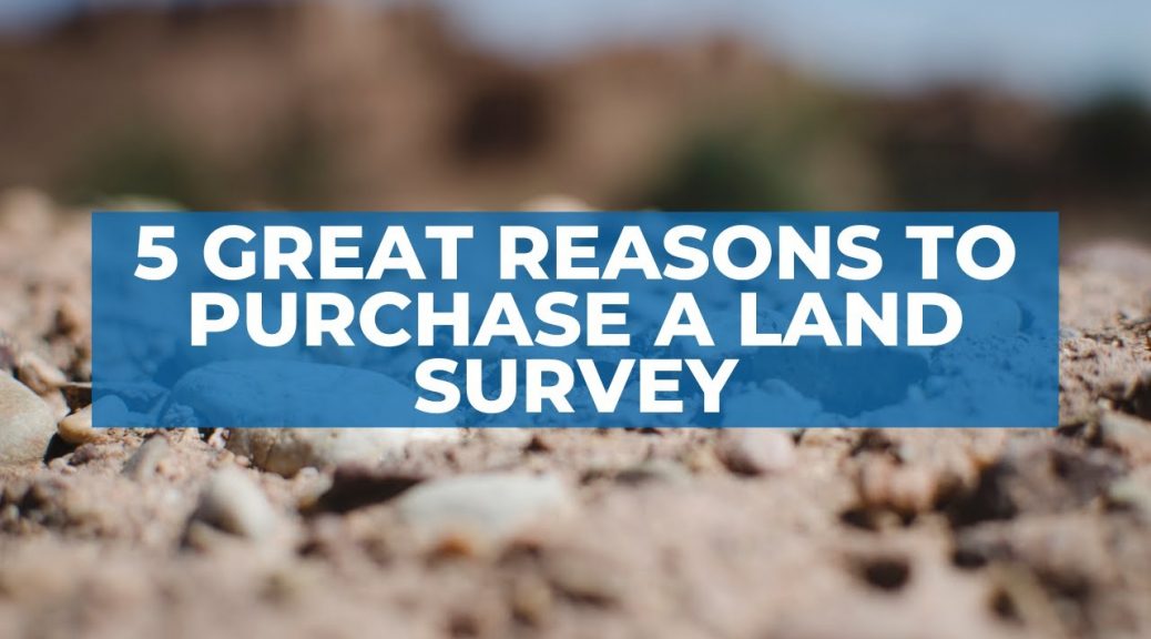 5 great reasons to purchase a land survey